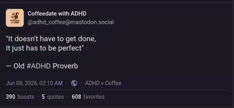 "It doesn't have to get done, it just has to be perfect." — Old #ADHD proverb
